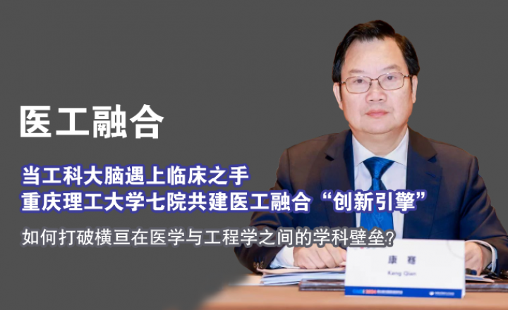 医工融合 | 当工科大脑遇上临床之手重庆理工大学七院共建医工融合“创新引擎”