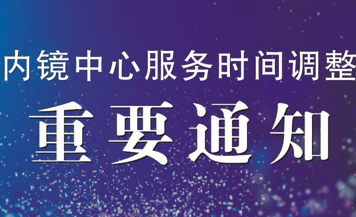 【重要通知】关于调整内镜中心服务时间的通知